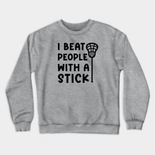 I Beat People With A Stick Lacrosse Sport Funny Crewneck Sweatshirt